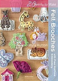 Twenty to Make: Felt Brooches with Free-Machine Stitching (Paperback)