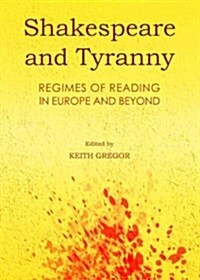 Shakespeare and Tyranny : Regimes of Reading in Europe and Beyond (Hardcover)