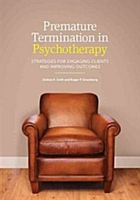 Premature Termination in Psychotherapy: Strategies for Engaging Clients and Improving Outcomes (Hardcover)