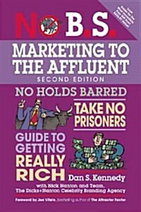 No B.S. Marketing to the Affluent: The Ultimate, No Holds Barred, Take No Prisoners Guide to Getting Really Rich (Paperback)