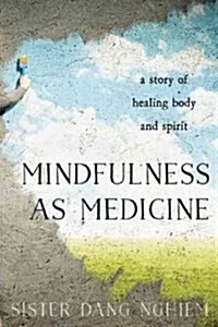 Mindfulness as Medicine: A Story of Healing Body and Spirit (Paperback)