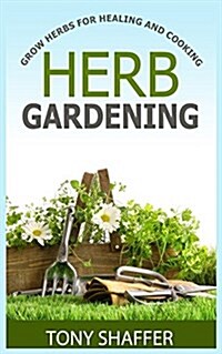Herb Gardening - Grow Herbs for Healing and Cooking (Paperback)