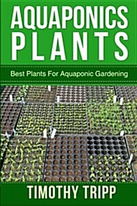 Aquaponics Plants: Best Plants for Aquaponic Gardening (Paperback)