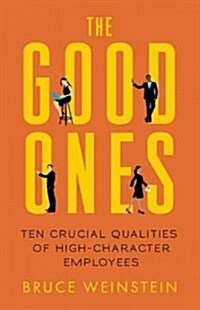 The Good Ones: Ten Crucial Qualities of High-Character Employees (Paperback)