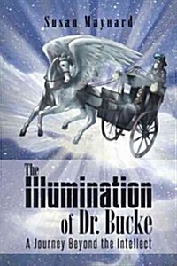 The Illumination of Dr. Bucke: A Journey Beyond the Intellect (Hardcover)