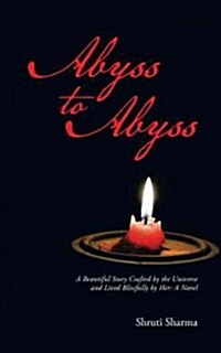 Abyss to Abyss: A Beautiful Story Crafted by the Universe and Lived Blissfully by Her: A Novel (Paperback)