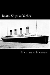 Boats, Ships & Yachts: A Fascinating Book Containing Facts, Trivia, Images & Memory Recall Quiz: Suitable for Adults & Children (Paperback)