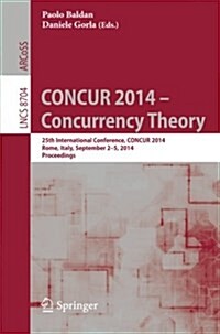 Concur 2014 - Concurrency Theory: 25th International Conference, Concur 2014, Rome, Italy, September 2-5, 2014. Proceedings (Paperback, 2014)