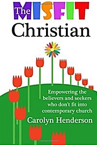 The Misfit Christian: Empowering the Believers and Seekers Who Dont Fit Into Contemporary Church (Paperback)