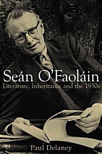 Sean OFaolain: Literature, Inheritance and the 1930s (Hardcover)