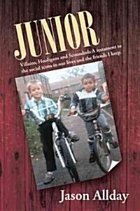 Junior: Villains, Hooligans and Scoundrels a Testament to the Social Icons in Our Lives and the Friends I Keep. (Paperback)