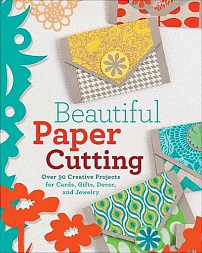 Beautiful Paper Cutting: 30 Creative Projects for Cards, Gifts, Decor, and Jewelry (Paperback)