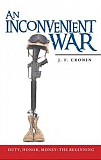 An Inconvenient War: Duty, Honor, Money: The Beginning (Hardcover)