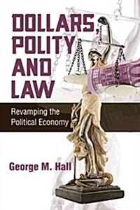 Dollars, Polity and Law: Revamping the Political Economy (Hardcover)