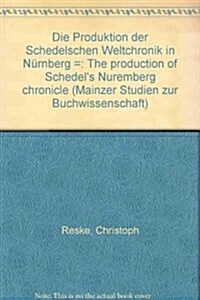 Die Produktion Der Schedelschen Weltchronik in Nurnberg /The Production of Schedels Nuremberg Chronicle (Paperback, 1., Aufl.)