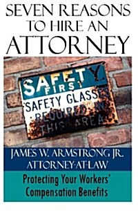 Seven Reasons to Hire an Attorney: Protecting Your Workers Compensation Benefits (Paperback)