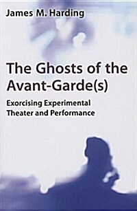 The Ghosts of the Avant-Garde(s): Exorcising Experimental Theater and Performance (Paperback)