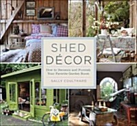 Shed Decor: How to Decorate and Furnish Your Favorite Garden Room (Paperback)