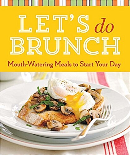 Lets Do Brunch: Mouth-Watering Meals to Start Your Day (Paperback)