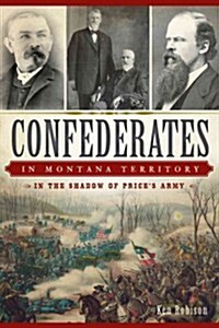 Confederates in Montana Territory:: In the Shadow of Prices Army (Paperback)