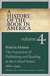 A History of the Book in America: Volume 4: Print in Motion: The Expansion of Publishing and Reading in the United States, 1880-1940 (Paperback)