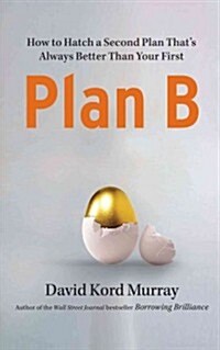 Plan B: How to Hatch a Second Plan Thats Always Better Than Your First (Paperback)