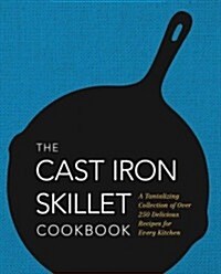 The Cast Iron Skillet Cookbook: A Tantalizing Collection of Over 200 Delicious Recipes for Every Kitchen (Hardcover)