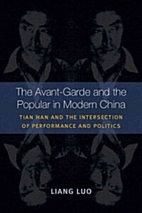 The Avant-Garde and the Popular in Modern China: Tian Han and the Intersection of Performance and Politics (Hardcover)