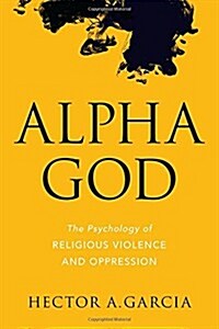 Alpha God: The Psychology of Religious Violence and Oppression (Paperback)