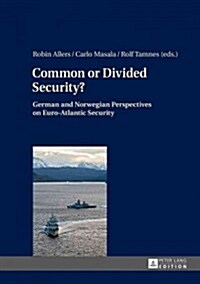 Common or Divided Security?: German and Norwegian Perspectives on Euro-Atlantic Security (Hardcover)
