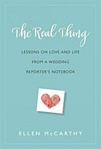 The Real Thing: Lessons on Love and Life from a Wedding Reporters Notebook (Hardcover)