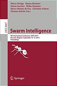 Swarm Intelligence: 9th International Conference, Ants 2014, Brussels, Belgium, September 10-12, 2014. Proceedings (Paperback, 2014)