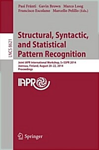Structural, Syntactic, and Statistical Pattern Recognition: Joint Iapr International Workshop, S+sspr 2014, Joensuu, Finland, August 20-22, 2014, Proc (Paperback, 2014)