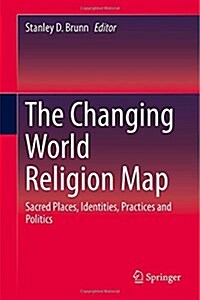 The Changing World Religion Map: Sacred Places, Identities, Practices and Politics (Hardcover, 2015)