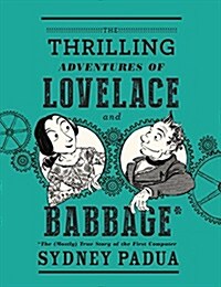 The Thrilling Adventures of Lovelace and Babbage: The (Mostly) True Story of the First Computer (Hardcover)