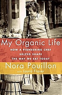 My Organic Life: How a Pioneering Chef Helped Shape the Way We Eat Today (Hardcover, Deckle Edge)