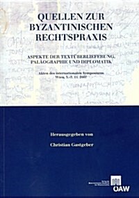 Quellen Zur Byzantinischen Rechtspraxis: Aspekte Der Textuberlieferung, Palaographie Und Diplomatik Akten Des Internationalen Symposiums Wien, 5.-7.11 (Paperback)