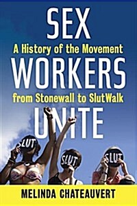 Sex Workers Unite: A History of the Movement from Stonewall to Slutwalk (Paperback)