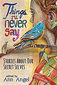 Things Ill Never Say: Stories about Our Secret Selves (Hardcover)