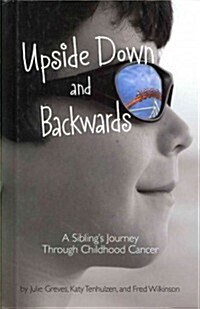 Upside Down and Backwards: A Siblings Journey Through Childhood Cancer (Hardcover)