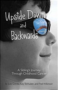 Upside Down and Backwards: A Siblings Journey Through Childhood Cancer (Paperback)