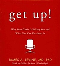 Get Up!: Why Your Chair Is Killing You and What You Can Do about It (Audio CD)