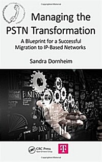 Managing the PSTN Transformation: A Blueprint for a Successful Migration to IP-Based Networks (Hardcover)