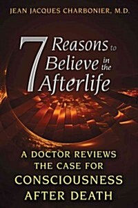 7 Reasons to Believe in the Afterlife: A Doctor Reviews the Case for Consciousness After Death (Paperback)