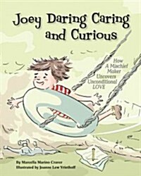 Joey Daring, Caring, and Curious: How a Mischief Maker Uncovers Unconditional Love (Hardcover)