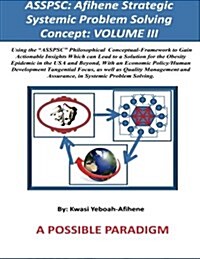 Asspsc: Afihene Strategic Systemic Problem Solving Concept: Volume III: Economic Policy Analysis and Human Development Tangent (Paperback)