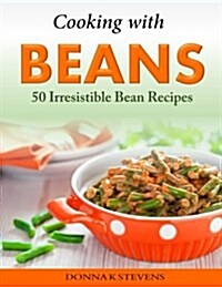 Cooking with Beans - 50 Irresistible Bean Recipes (Paperback)