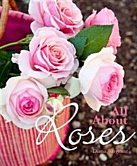 All about Roses: A Guide to Growing and Loving Roses (Paperback)