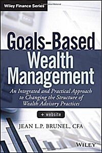 Goals-Based Wealth Management: An Integrated and Practical Approach to Changing the Structure of Wealth Advisory Practices (Hardcover)