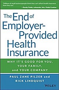 The End of Employer-Provided Health Insurance: Why Its Good for You and Your Company (Hardcover)